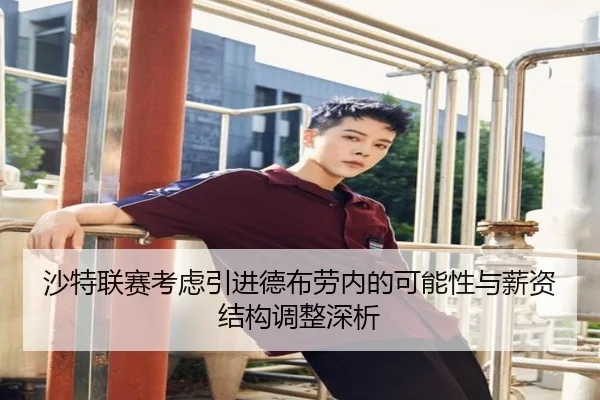 沙特联赛考虑引进德布劳内的可能性与薪资结构调整深析